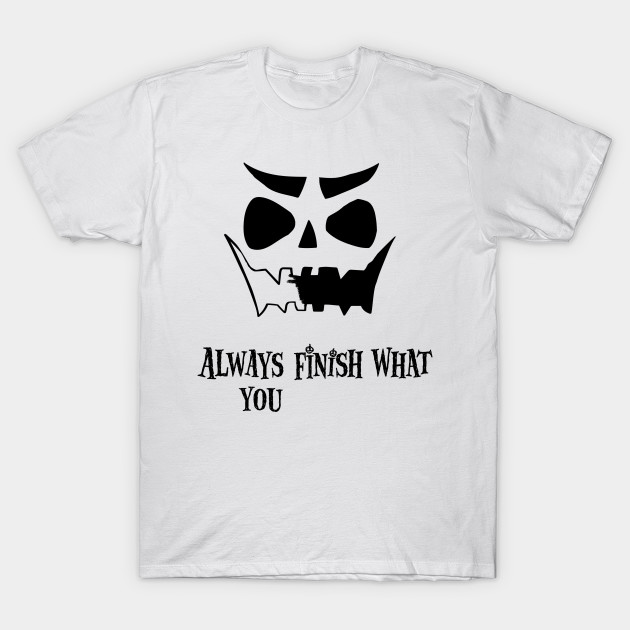 Always finish what you T-Shirt-TOZ